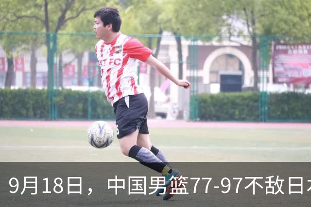 9月18日，中国男篮77-97不敌日本二队，次日胡明轩担任开幕式旗手